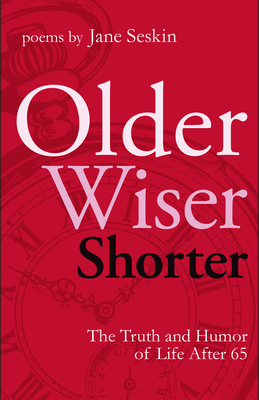 Older, Wiser, Shorter: The Truth and Humor of Life After 65: Poems - Seskin, Jane