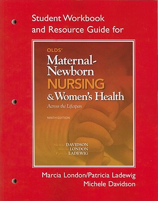 Olds' Maternal-Newborn Nursing & Women's Health Across the Lifespan, Student Workbook and Resource Guide - London, Marcia L, and Ladewig, Patricia A Wieland, and Davidson, Michele R, PhD, RN
