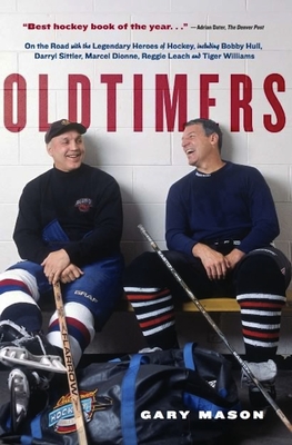 Oldtimers: On the Road with the Legendary Heroes of Hockey, Including Bobby Hull, Darryl Sittler, Marcel Dionne - Mason, Gary