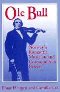 OLE Bull: Norway's Romantic Musician and Cosmopolitan Patriot - Haugen, Einar