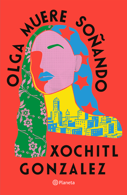 Olga Muere Soando / Olga Dies Dreaming - Gonzalez, Xochitl