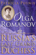 Olga Romanov: Russia's Last Grand Duchess - Phenix, Patricia