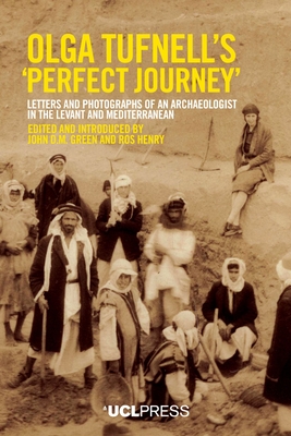 Olga Tufnells 'Perfect Journey': Letters and Photographs of an Archaeologist in the Levant and Mediterranean - D.M. Green, John (Editor), and Henry, Ros (Editor)