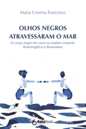 Olhos Negros Atravessaram O Mar: O corpo negro em cena na anlise corporal: Bioenerg?tica e Bioss?ntese