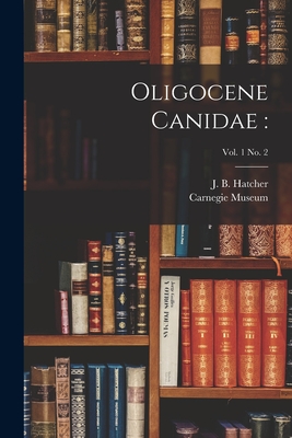 Oligocene Canidae: ; vol. 1 no. 2 - Hatcher, J B (John Bell) 1861-1904 (Creator), and Carnegie Museum (Creator)