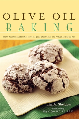 Olive Oil Baking: Heart-Healthy Recipes That Increase Good Cholesterol and Reduce Saturated Fats - Sheldon, Lisa A, and Flynn, Mary M (Introduction by)