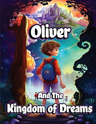Oliver and the Kingdom of Dreams: Bedtime Short Stories for Kids with Magic adventures and Creatures - Creative, Dream