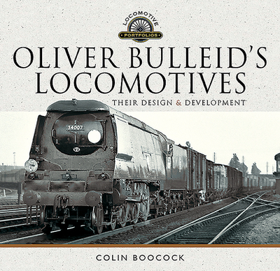 Oliver Bulleid's Locomotives: Their Design and Development - Boocock, Colin