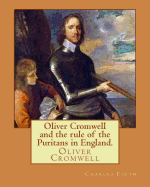 Oliver Cromwell and the Rule of the Puritans in England. by: Charles (Harding) Firth. Illustrated: Edited By: Evelyn Abbott (10 March 1843 - 3 September 1901). Oliver Cromwell (25 April 1599 - 3 September 1658) Was an English Military and Political Leader