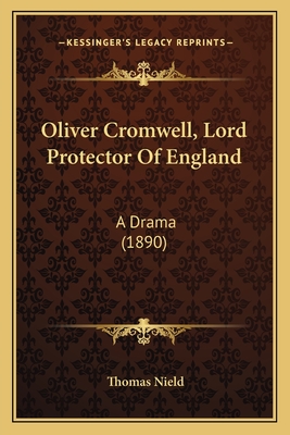 Oliver Cromwell, Lord Protector of England: A Drama (1890) - Nield, Thomas