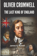 Oliver Cromwell The Last King of England