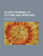 Oliver Cromwell's Letters and Speeches: With Elucidations