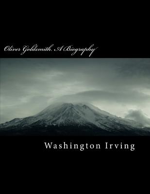 Oliver Goldsmith. a Biography - Irving, Washington