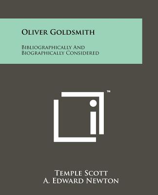 Oliver Goldsmith: Bibliographically And Biographically Considered - Scott, Temple, and Newton, A Edward (Introduction by)