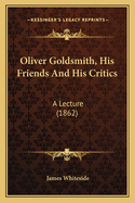 Oliver Goldsmith, His Friends And His Critics: A Lecture (1862)