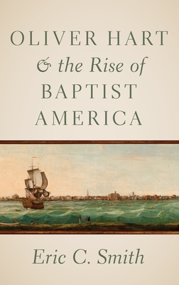 Oliver Hart and the Rise of Baptist America - Smith, Eric C