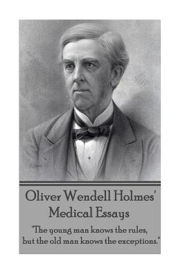 Oliver Wendell Holmes' Medical Essays: "The young man knows the rules, but the old man knows the exceptions." - Holmes, Oliver Wendell