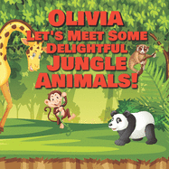 Olivia Let's Meet Some Delightful Jungle Animals!: Personalized Kids Books with Name - Tropical Forest & Wilderness Animals for Children Ages 1-3