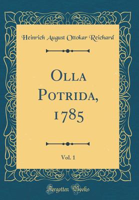 Olla Potrida, 1785, Vol. 1 (Classic Reprint) - Reichard, Heinrich August Ottokar