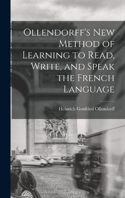 Ollendorff's New Method of Learning to Read, Write, and Speak the French Language - Ollendorff, Heinrich Gottfried