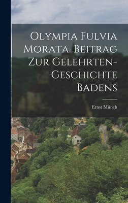 Olympia Fulvia Morata. Beitrag Zur Gelehrten-Geschichte Badens - M?nch, Ernst