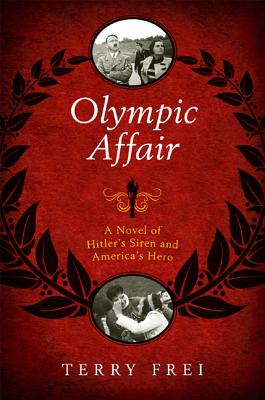Olympic Affair: A Novel of Hitler's Siren and America's Hero - Frei, Terry