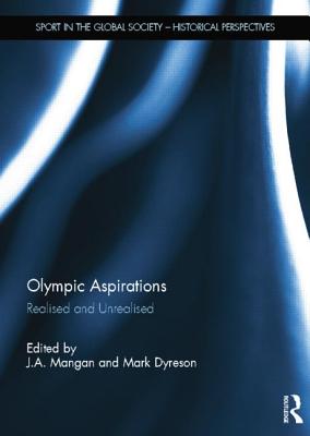 Olympic Aspirations: Realised and Unrealised - Mangan, J. A. (Editor), and Dyreson, Mark (Editor)