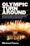 Olympic Turnaround: How the Olympic Games Stepped Back from the Brink of Extinction to Become the World's Best Known Brand - and a Multi Billion Dollar Global Franchise - Payne, Michael