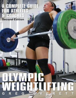 Olympic Weightlifting: A Complete Guide for Athletes and Coaches - Everett, Greg