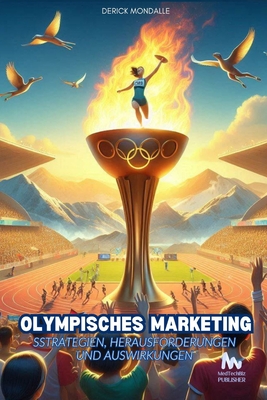 Olympisches Marketing: Strategien, Herausforderungen und Auswirkungen - Mondalle, Derick