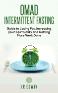Omad: Intermittent Fasting Guide to Losing Fat, Increasing your Spirituality and Getting More Work Done