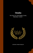 Omaha: The Gate City, and Douglas County, Nebraska; Volume 1