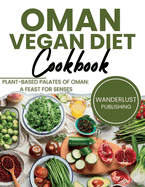 Oman Vegan Diet Cookbook: Plant Based Palates Of Oman: A Feast For Senses