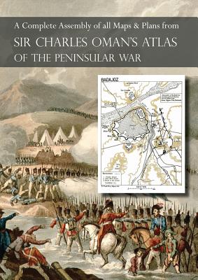 OMAN's ATLAS OF THE PENINSULAR WAR: A Complete Colour Assembly of all Maps & Plans from Sir Charles Oman's History of the Peninsular War - Oman, Charles, Sir, and Darbyshire, V B