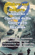 Ombre sul Dnipro: Cronache e Conflitti della Guerra in Ucraina: Cronache e Conflitti della Guerra in Ucraina: Analisi Storiche, Dinamiche Geopolitiche e Lezioni Umanitarie in un Conflitto che Ridefinisce l'Ordine Mondiale