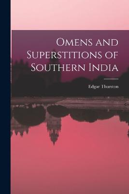 Omens and Superstitions of Southern India - Thurston, Edgar