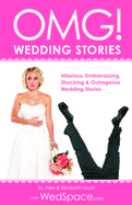 Omg! Wedding Stories: Hilarious, Outrageous, Embarrassing, Shocking and Bizarre Wedding Stories
