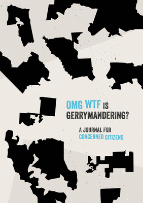 OMG WTF is Gerrymandering?: A Journal for Concerned Citizens - Sheehan, Ben