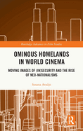 Ominous Homelands in World Cinema: Moving Images of (In)Security and the Rise of Neo-Nationalisms