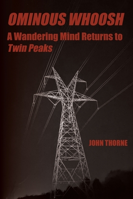 Ominous Whoosh: A Wandering Mind Returns to Twin Peaks - Thorne, John