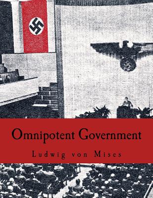 Omnipotent Government: The Rise of the Total State and Total War - Von Mises, Ludwig
