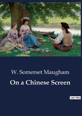 On a Chinese Screen - Maugham, W Somerset
