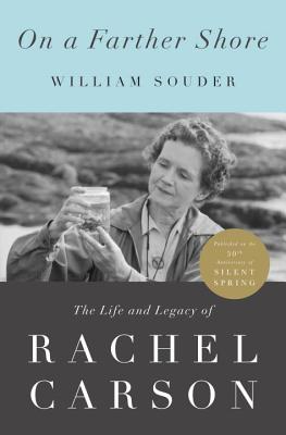On a Farther Shore: The Life and Legacy of Rachel Carson, Author of Silent Spring - Souder, William