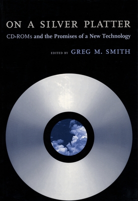 On a Silver Platter: CD-ROMs and the Promises of a New Technology - Smith, Greg M, Dr. (Editor)