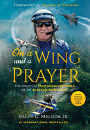 On a Wing and a Prayer: The (Mostly) True Misadventures of an Alaskan Bush Pilot