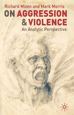 On Aggression and Violence: An Analytic Perspective - Mizen, Richard, and Morris, Mark