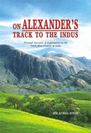 On Alexander's Track to the Indus: Personal Narrative of Exploration on the North-West Frontier of India