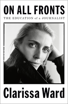 On All Fronts: The Education of a Journalist - Ward, Clarissa