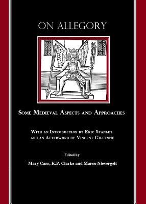 On Allegory: Some Medieval Aspects and Approaches (with an Introduction by Eric Stanley and an Afterword by Vincent Gillespie) - Carr, Mary (Editor), and Clarke, K P (Editor)