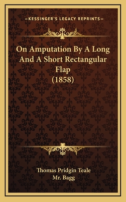 On Amputation by a Long and a Short Rectangular Flap (1858) - Teale, Thomas Pridgin, and Bagg, Mr. (Illustrator)